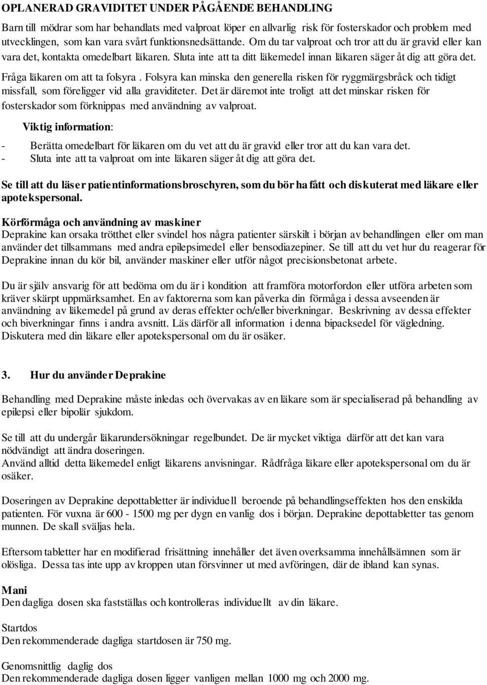 Fråga läkaren om att ta folsyra. Folsyra kan minska den generella risken för ryggmärgsbråck och tidigt missfall, som föreligger vid alla graviditeter.