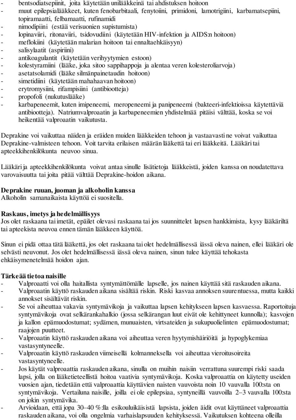 tai ennaltaehkäisyyn) - salisylaatit (aspiriini) - antikoagulantit (käytetään verihyytymien estoon) - kolestyramiini (lääke, joka sitoo sappihappoja ja alentaa veren kolesteroliarvoja) -