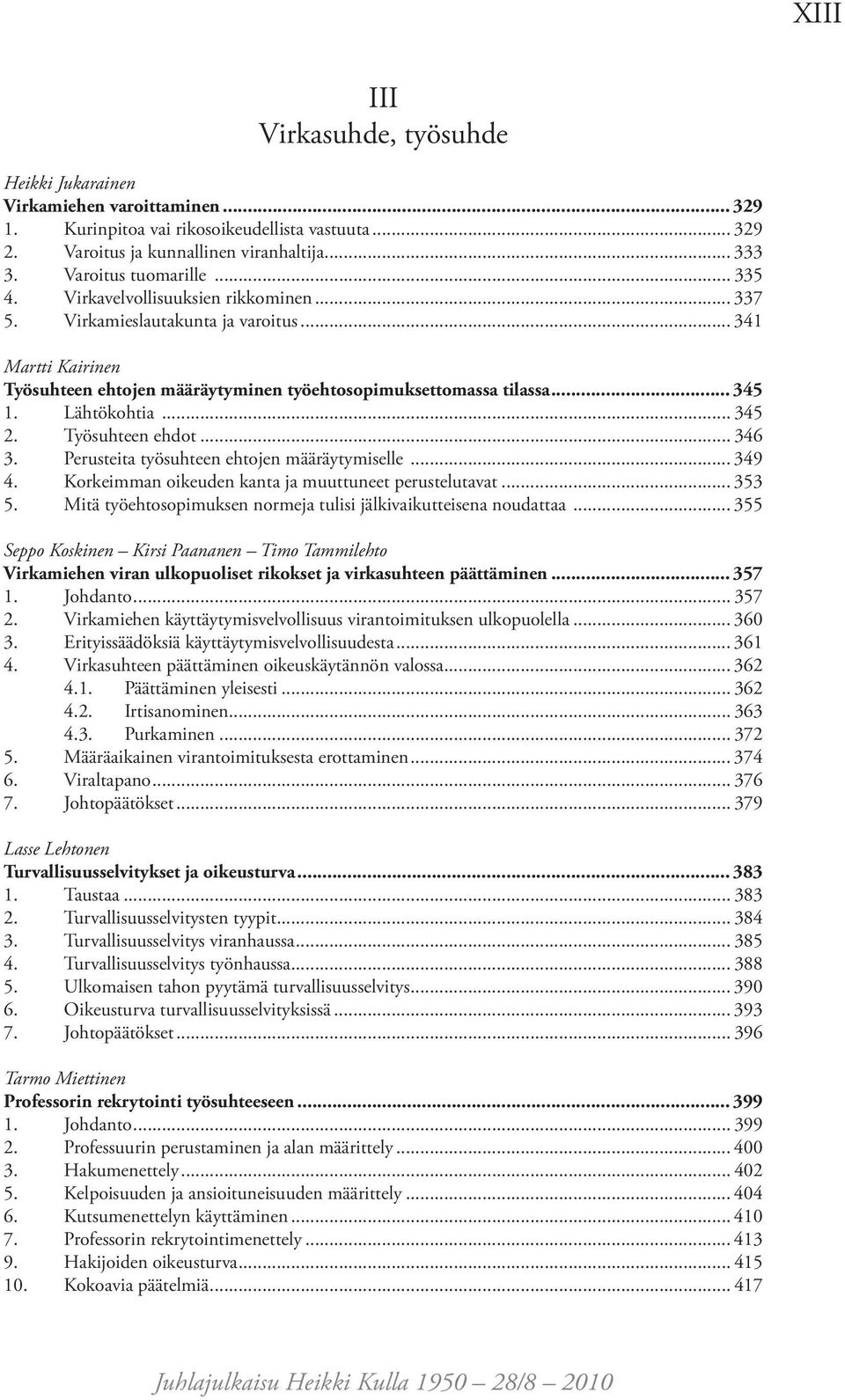 .. 345 1. Lähtökohtia... 345 2. Työsuhteen ehdot... 346 3. Perusteita työsuhteen ehtojen määräytymiselle... 349 4. Korkeimman oikeuden kanta ja muuttuneet perustelutavat... 353 5.
