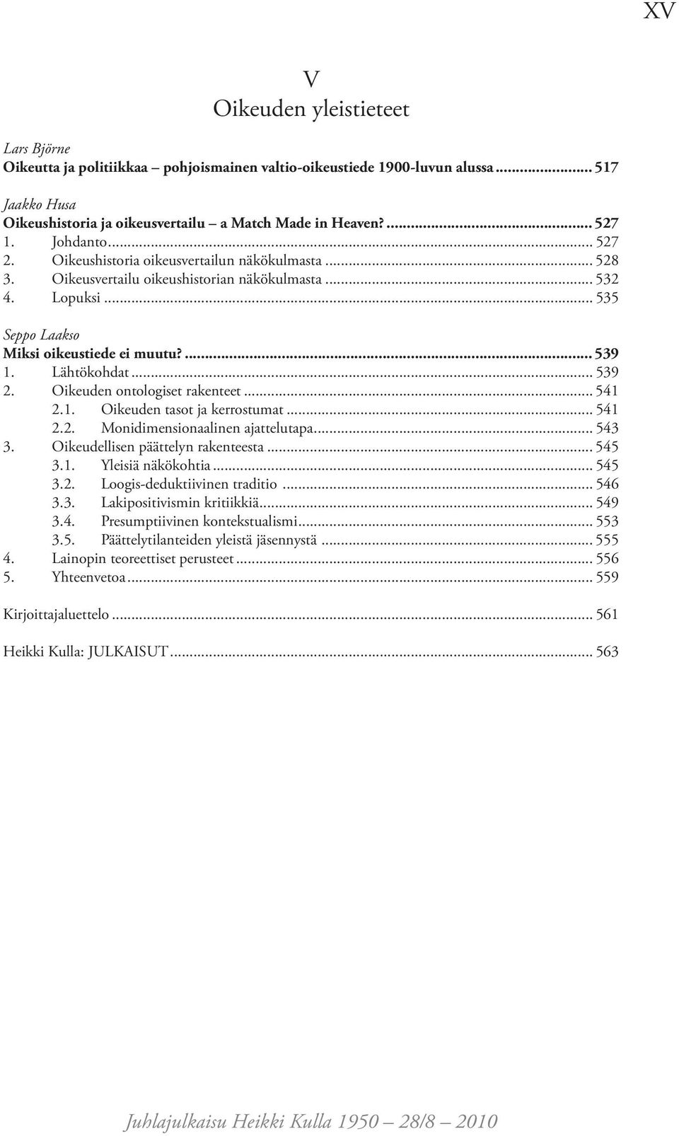 Lähtökohdat... 539 2. Oikeuden ontologiset rakenteet... 541 2.1. Oikeuden tasot ja kerrostumat... 541 2.2. Monidimensionaalinen ajattelutapa... 543 3. Oikeudellisen päättelyn rakenteesta... 545 3.1. Yleisiä näkökohtia.