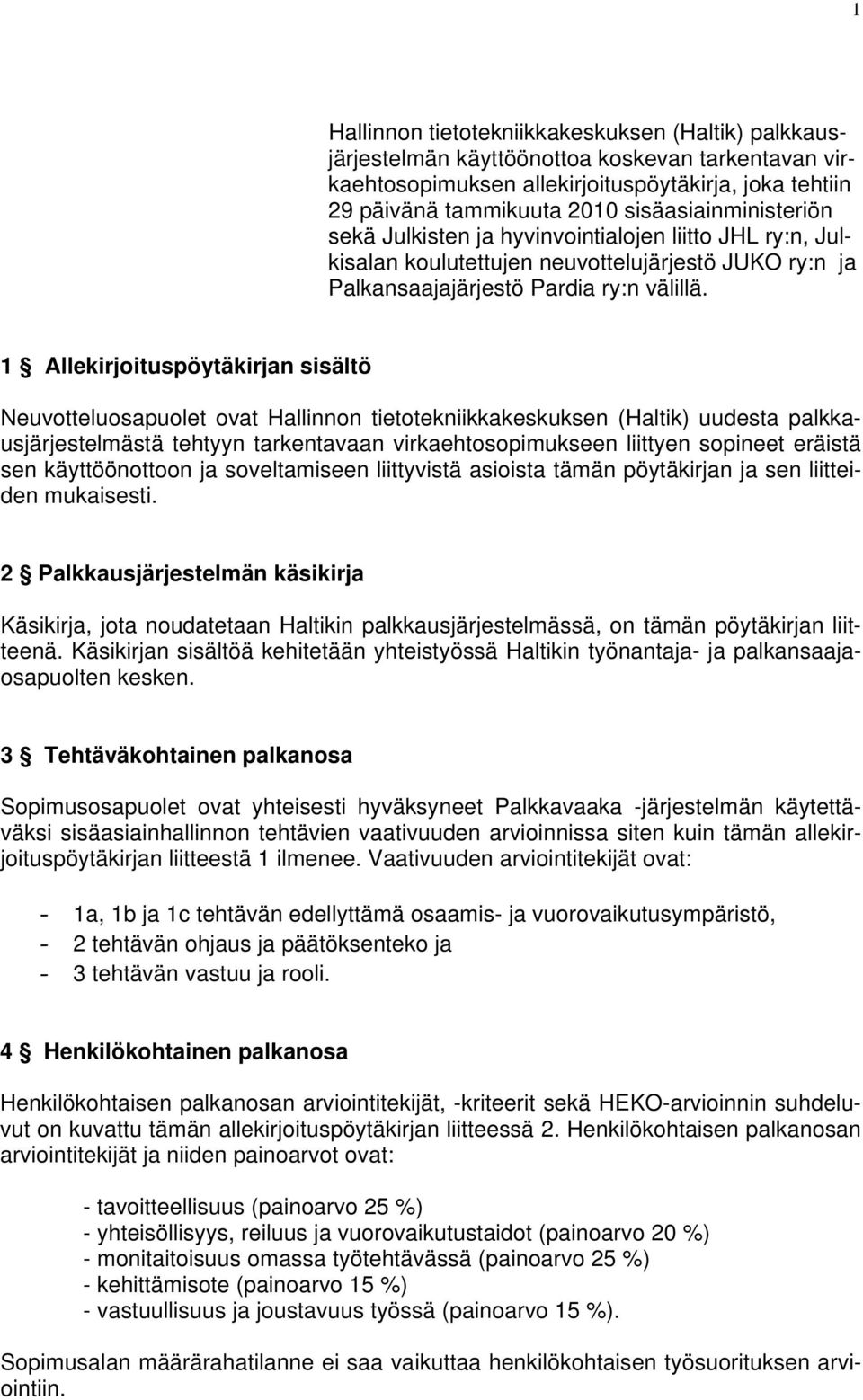 1 Allekirjoituspöytäkirjan sisältö Neuvotteluosapuolet ovat Hallinnon tietotekniikkakeskuksen (Haltik) uudesta palkkausjärjestelmästä tehtyyn tarkentavaan virkaehtosopimukseen liittyen sopineet