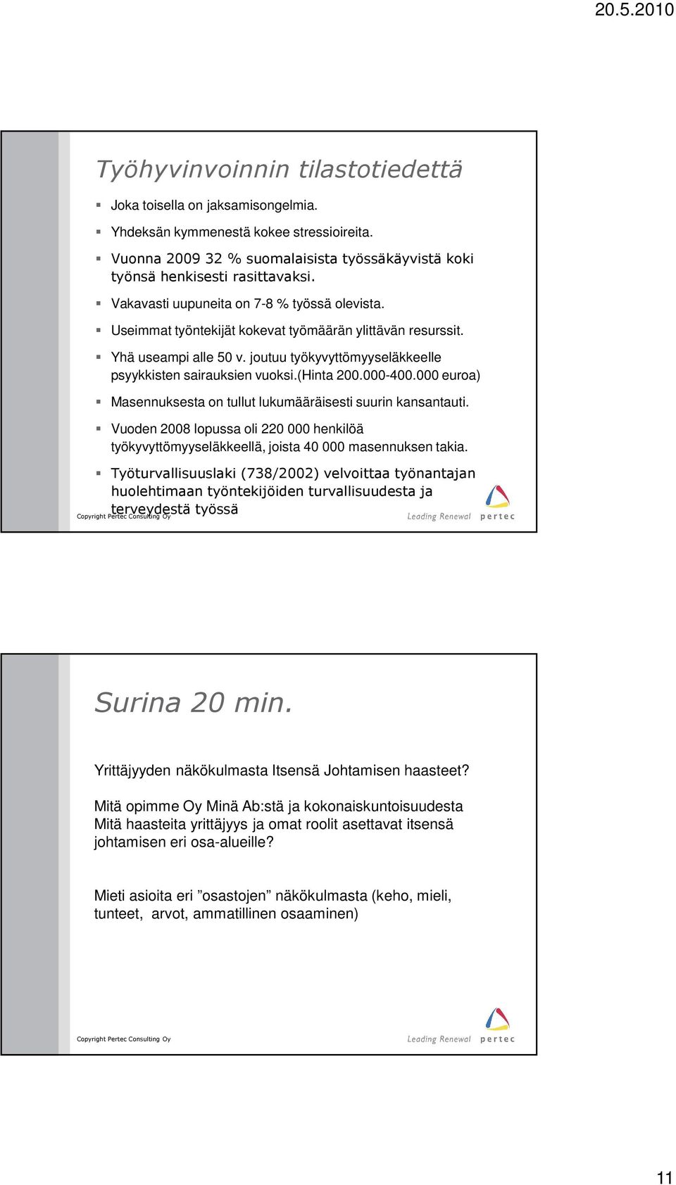 (hinta 200.000-400.000 euroa) Masennuksesta on tullut lukumääräisesti suurin kansantauti. Vuoden 2008 lopussa oli 220 000 henkilöä työkyvyttömyyseläkkeellä, joista 40 000 masennuksen takia.