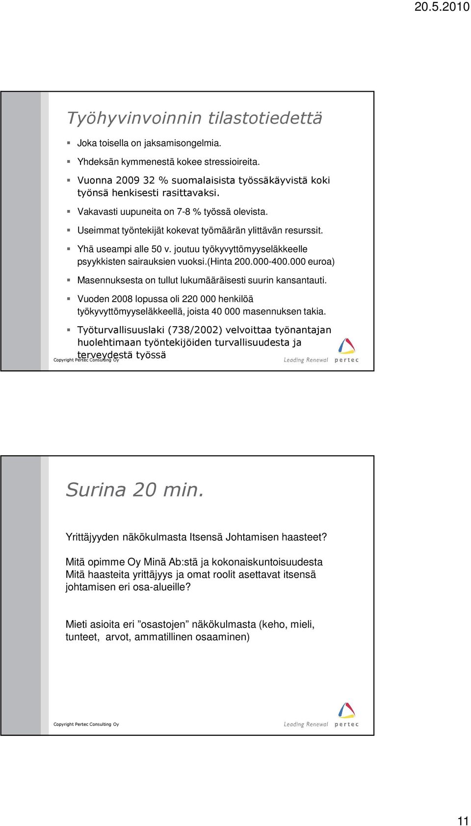 (hinta 200.000-400.000 euroa) Masennuksesta on tullut lukumääräisesti suurin kansantauti. Vuoden 2008 lopussa oli 220 000 henkilöä työkyvyttömyyseläkkeellä, joista 40 000 masennuksen takia.