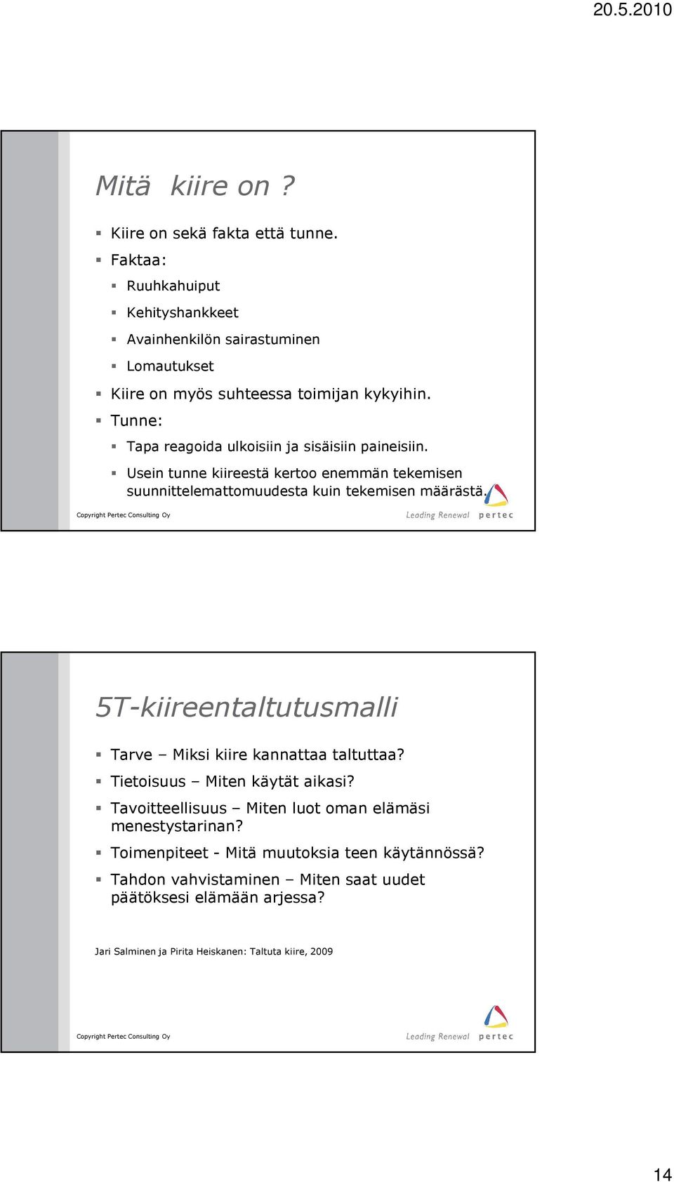 Tunne: Tapa reagoida ulkoisiin ja sisäisiin paineisiin. Usein tunne kiireestä kertoo enemmän tekemisen suunnittelemattomuudesta kuin tekemisen määrästä.