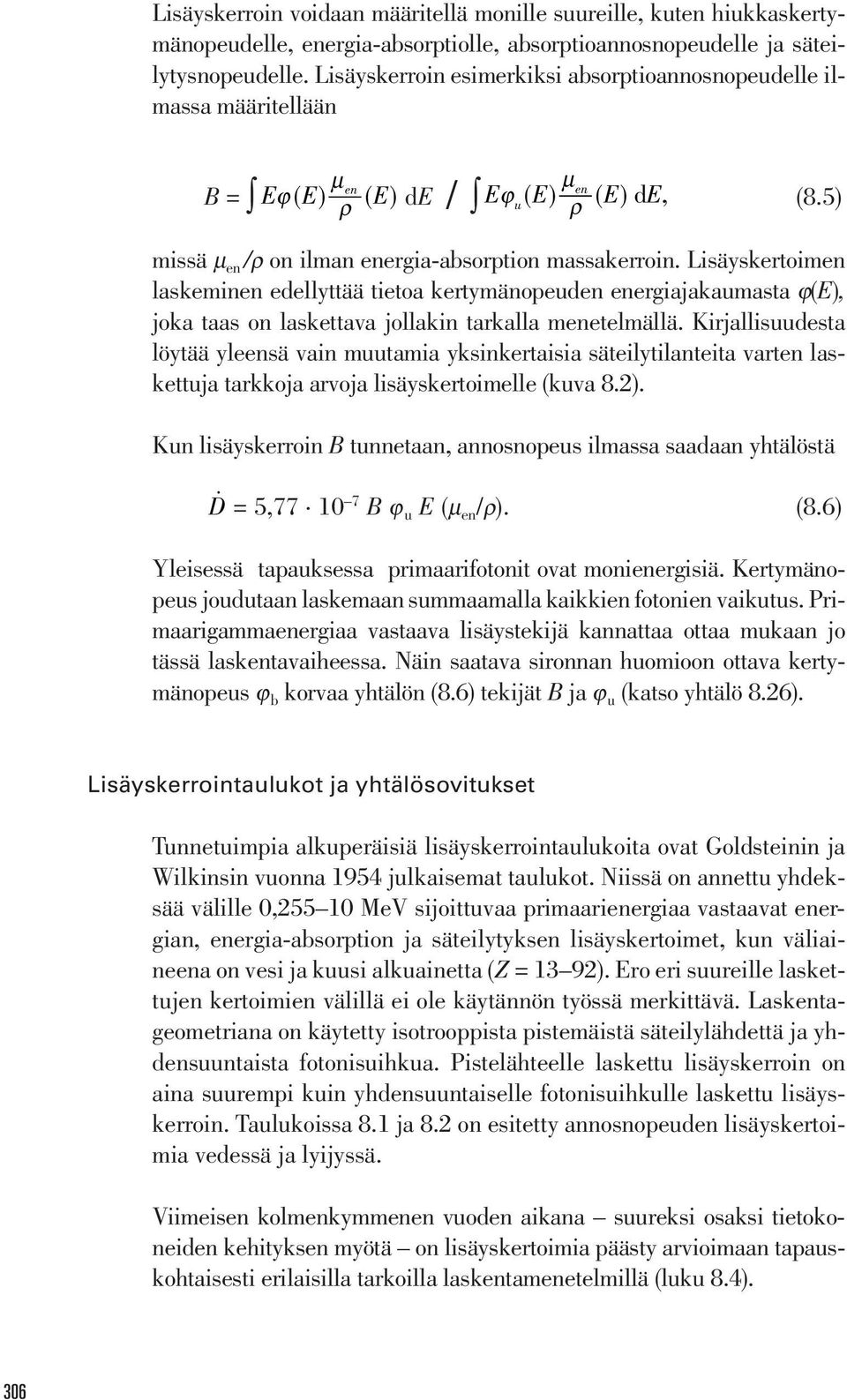 Lisäyskertoimen laskeminen edellyttää tietoa kertymänopeuden energiajakaumasta ϕ(e), joka taas on laskettava jollakin tarkalla menetelmällä.