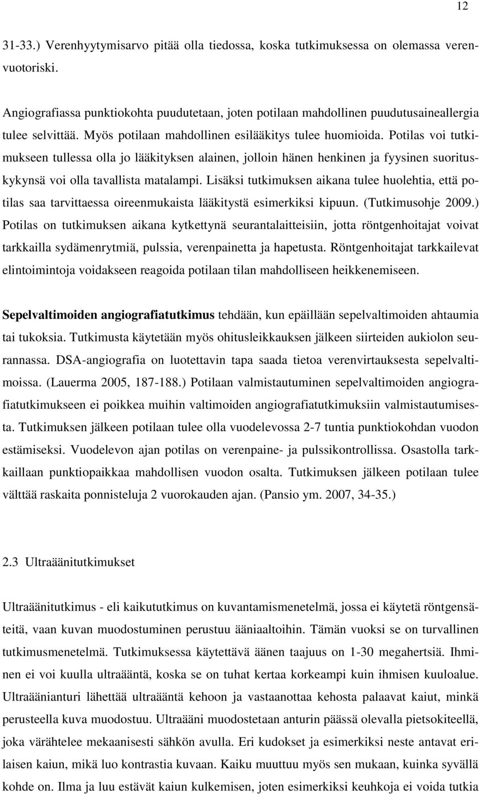 Potilas voi tutkimukseen tullessa olla jo lääkityksen alainen, jolloin hänen henkinen ja fyysinen suorituskykynsä voi olla tavallista matalampi.