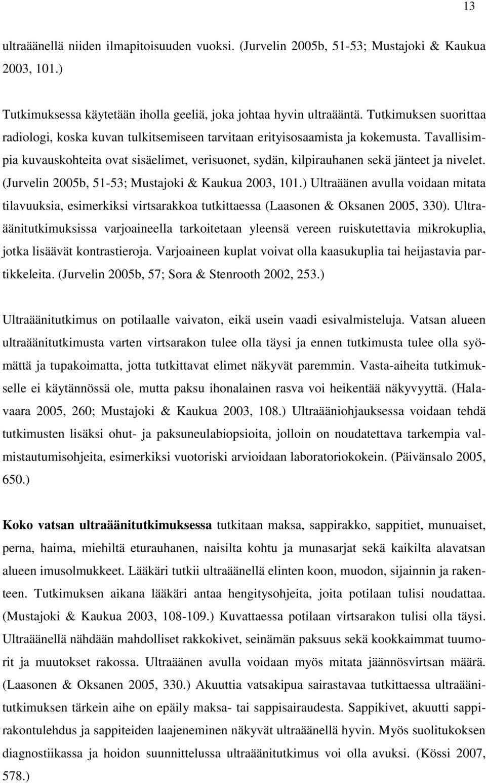 Tavallisimpia kuvauskohteita ovat sisäelimet, verisuonet, sydän, kilpirauhanen sekä jänteet ja nivelet. (Jurvelin 2005b, 51-53; Mustajoki & Kaukua 2003, 101.