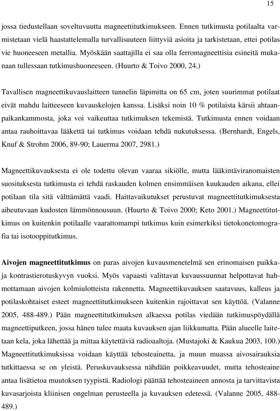 Myöskään saattajilla ei saa olla ferromagneettisia esineitä mukanaan tullessaan tutkimushuoneeseen. (Huurto & Toivo 2000, 24.
