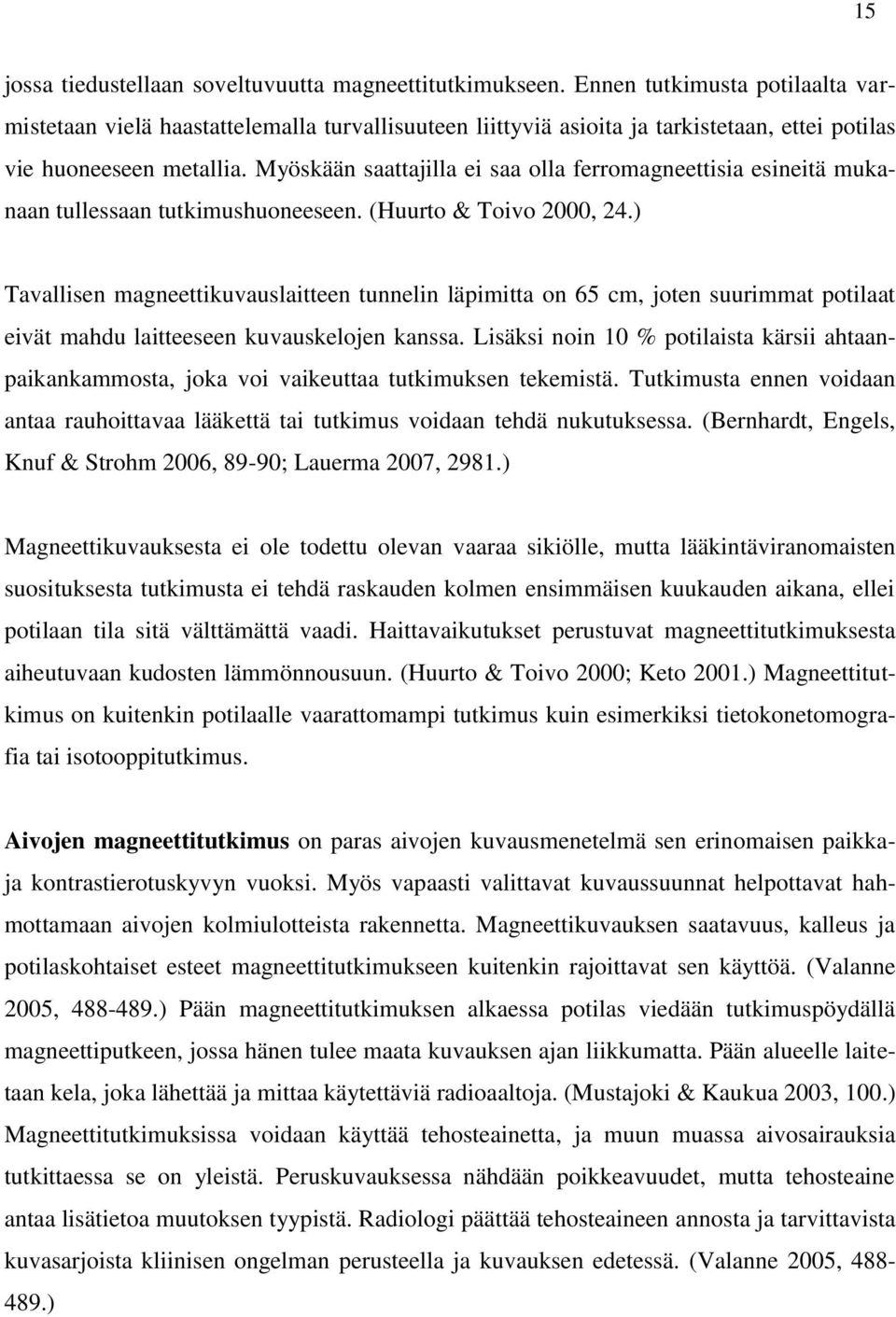 Myöskään saattajilla ei saa olla ferromagneettisia esineitä mukanaan tullessaan tutkimushuoneeseen. (Huurto & Toivo 2000, 24.