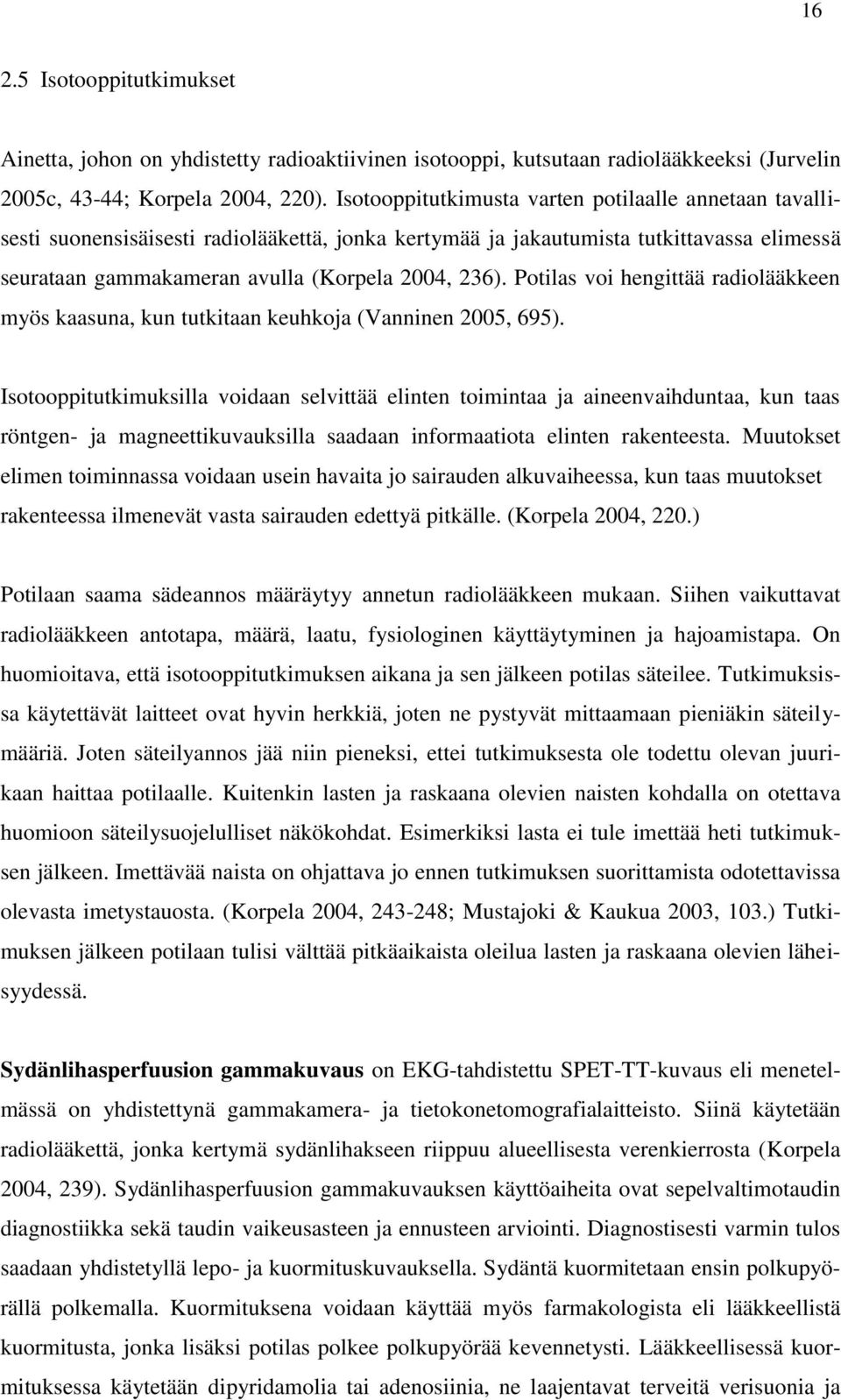 Potilas voi hengittää radiolääkkeen myös kaasuna, kun tutkitaan keuhkoja (Vanninen 2005, 695).