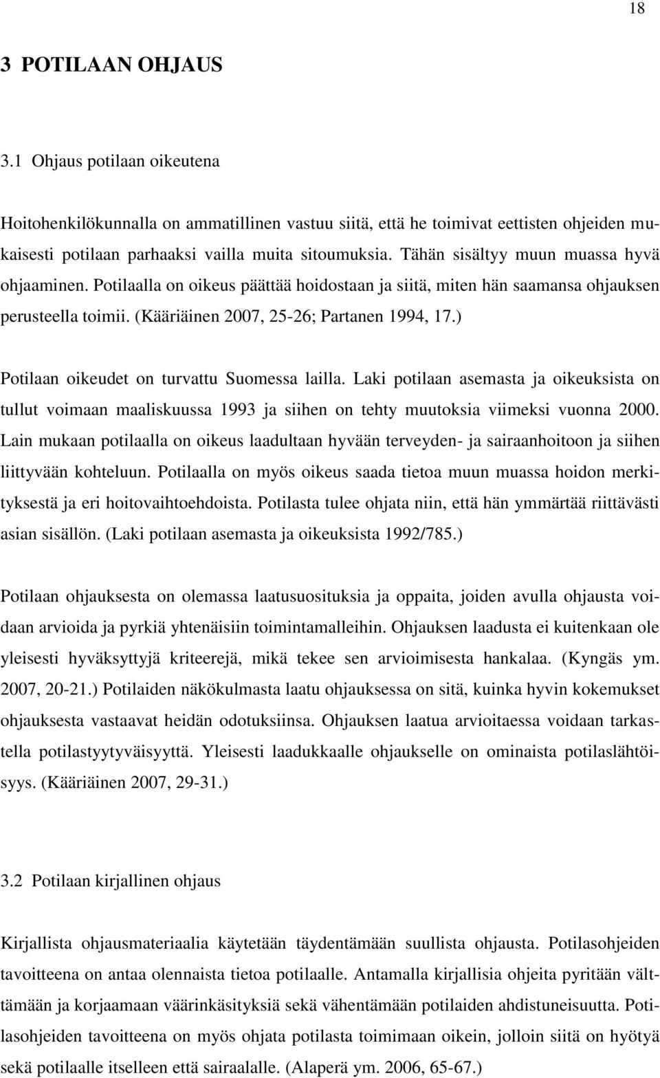 ) Potilaan oikeudet on turvattu Suomessa lailla. Laki potilaan asemasta ja oikeuksista on tullut voimaan maaliskuussa 1993 ja siihen on tehty muutoksia viimeksi vuonna 2000.