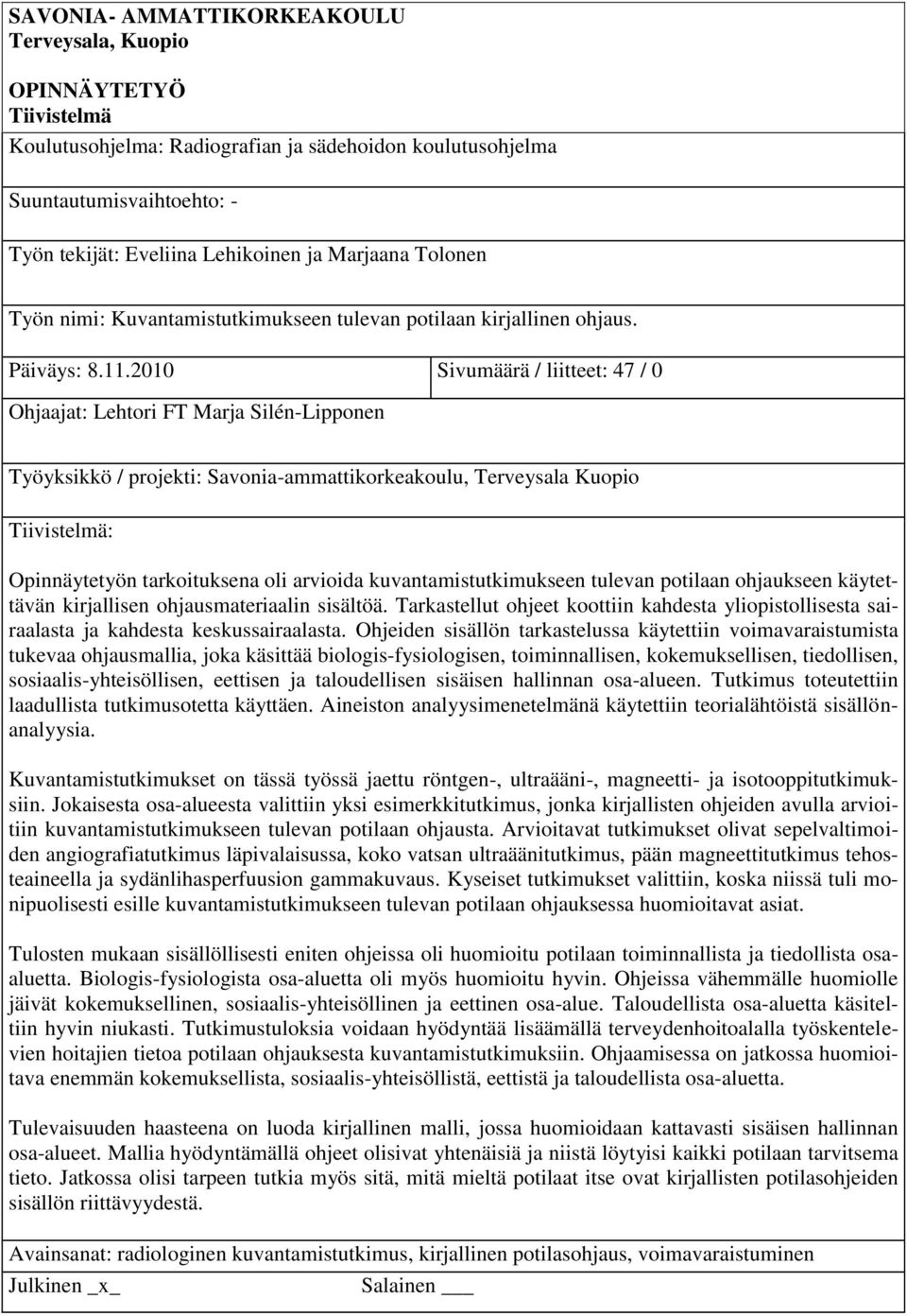 2010 Sivumäärä / liitteet: 47 / 0 Ohjaajat: Lehtori FT Marja Silén-Lipponen Työyksikkö / projekti: Savonia-ammattikorkeakoulu, Terveysala Kuopio Tiivistelmä: Opinnäytetyön tarkoituksena oli arvioida