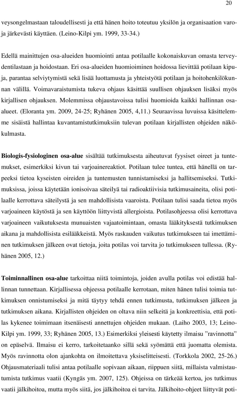 Eri osa-alueiden huomioiminen hoidossa lievittää potilaan kipuja, parantaa selviytymistä sekä lisää luottamusta ja yhteistyötä potilaan ja hoitohenkilökunnan välillä.