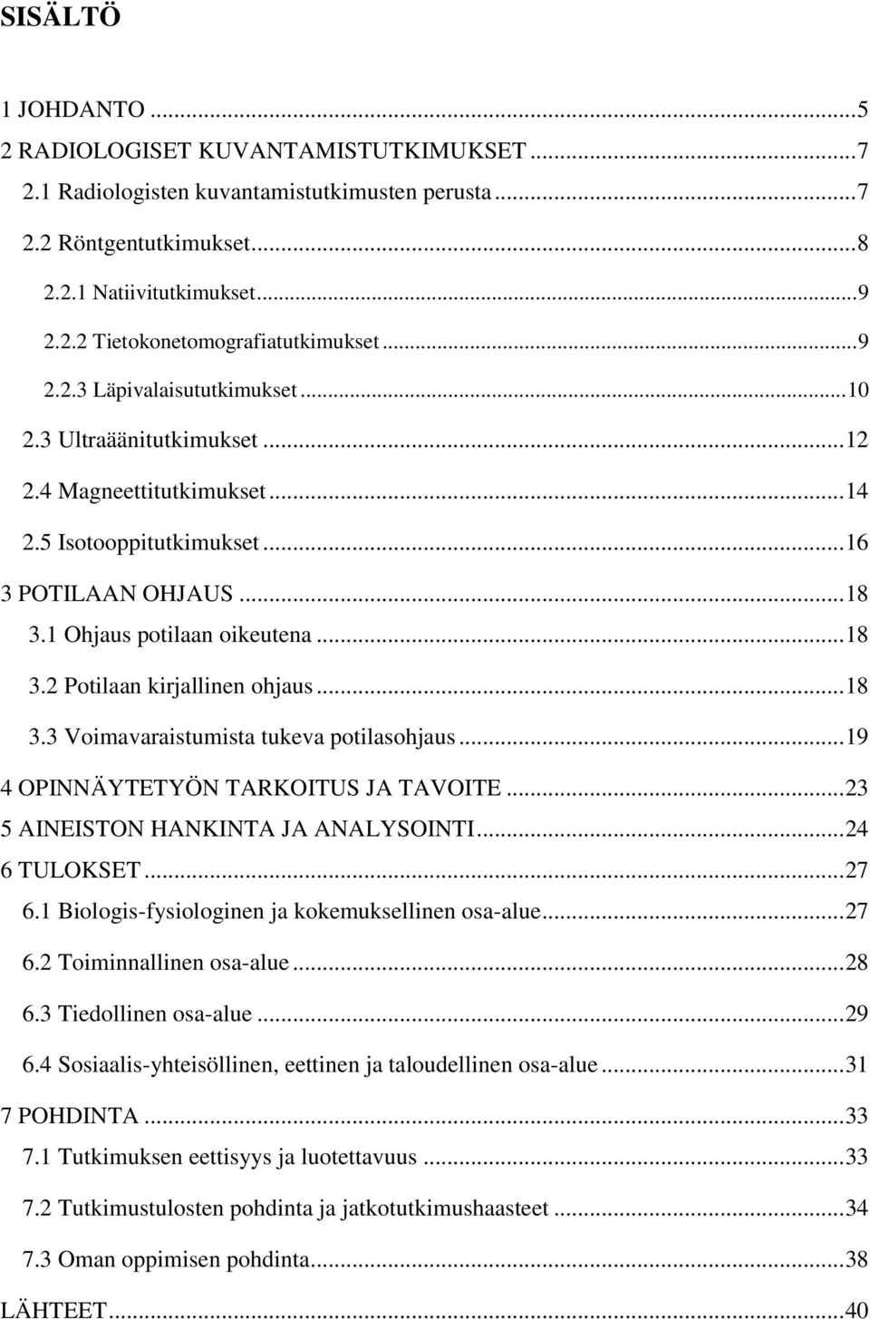 .. 18 3.3 Voimavaraistumista tukeva potilasohjaus... 19 4 OPINNÄYTETYÖN TARKOITUS JA TAVOITE... 23 5 AINEISTON HANKINTA JA ANALYSOINTI... 24 6 TULOKSET... 27 6.