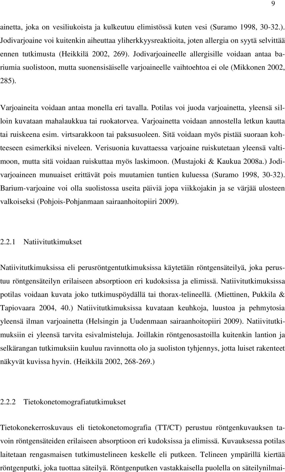 Jodivarjoaineelle allergisille voidaan antaa bariumia suolistoon, mutta suonensisäiselle varjoaineelle vaihtoehtoa ei ole (Mikkonen 2002, 285). Varjoaineita voidaan antaa monella eri tavalla.