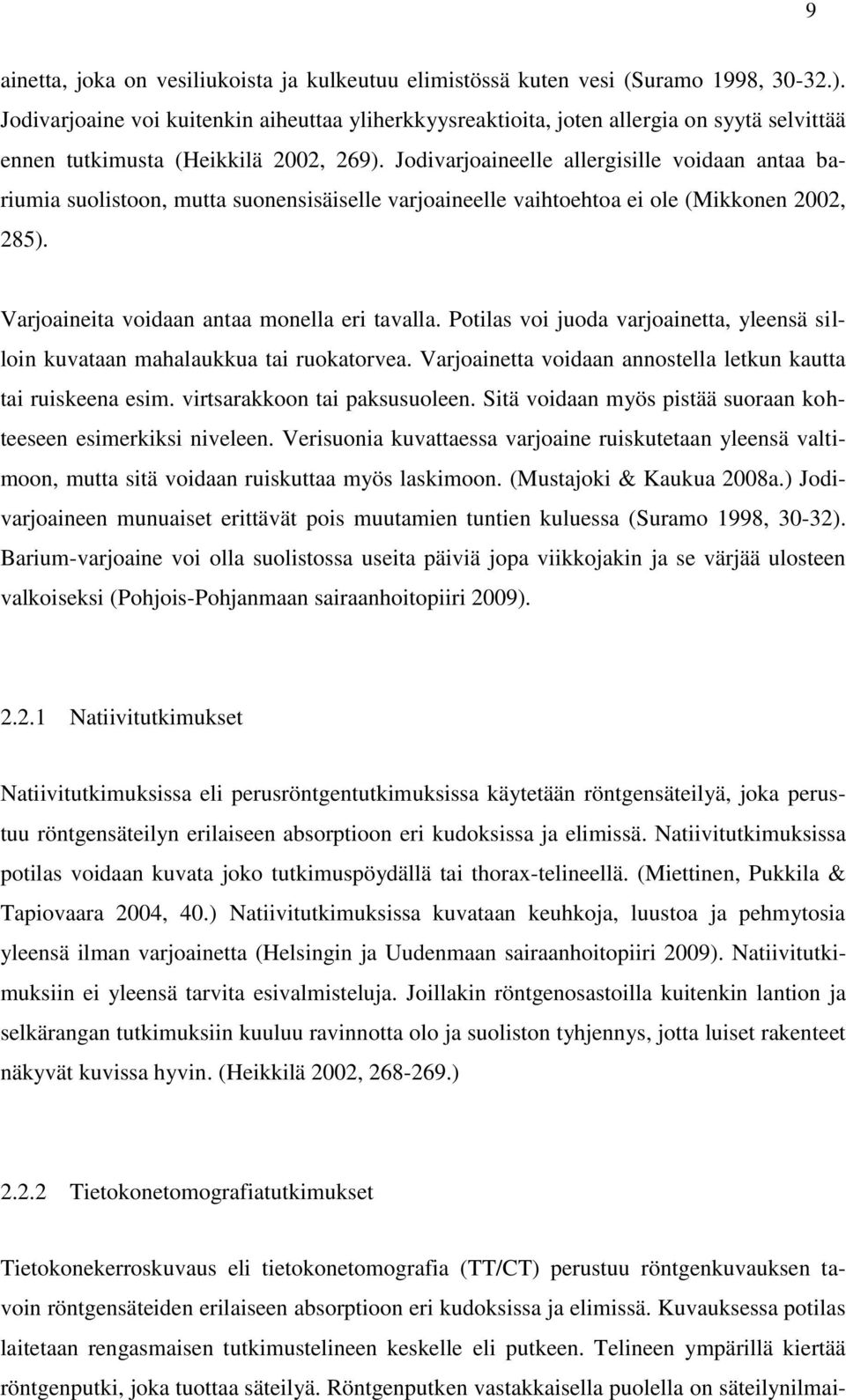 Jodivarjoaineelle allergisille voidaan antaa bariumia suolistoon, mutta suonensisäiselle varjoaineelle vaihtoehtoa ei ole (Mikkonen 2002, 285). Varjoaineita voidaan antaa monella eri tavalla.