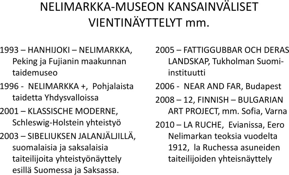 Schleswig-Holstein yhteistyö 2003 SIBELIUKSEN JALANJÄLJILLÄ, suomalaisia ja saksalaisia taiteilijoita yhteistyönäyttely esillä Suomessa ja Saksassa.