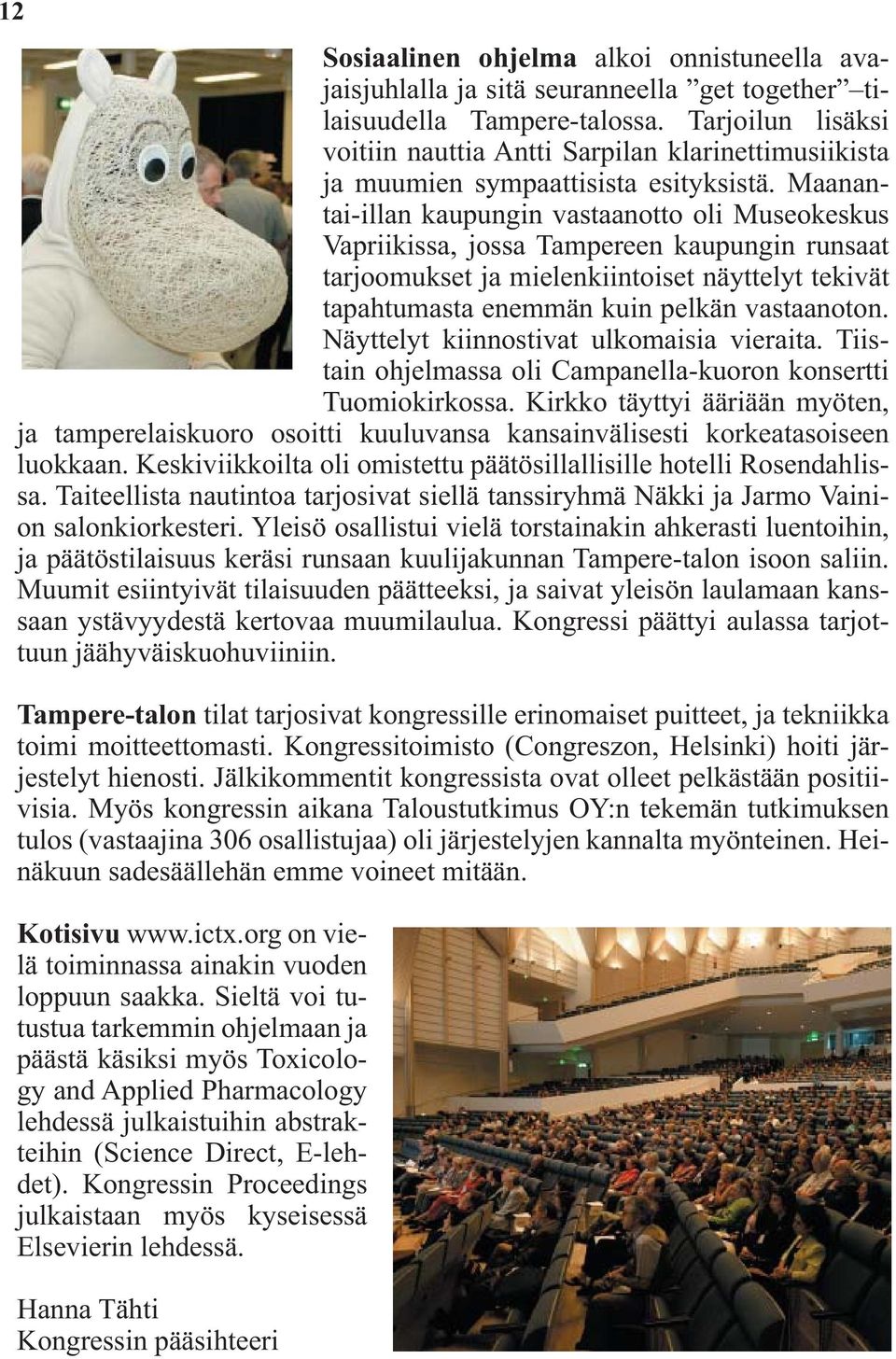 Maanantai-illan kaupungin vastaanotto oli Museokeskus Vapriikissa, jossa Tampereen kaupungin runsaat tarjoomukset ja mielenkiintoiset näyttelyt tekivät tapahtumasta enemmän kuin pelkän vastaanoton.