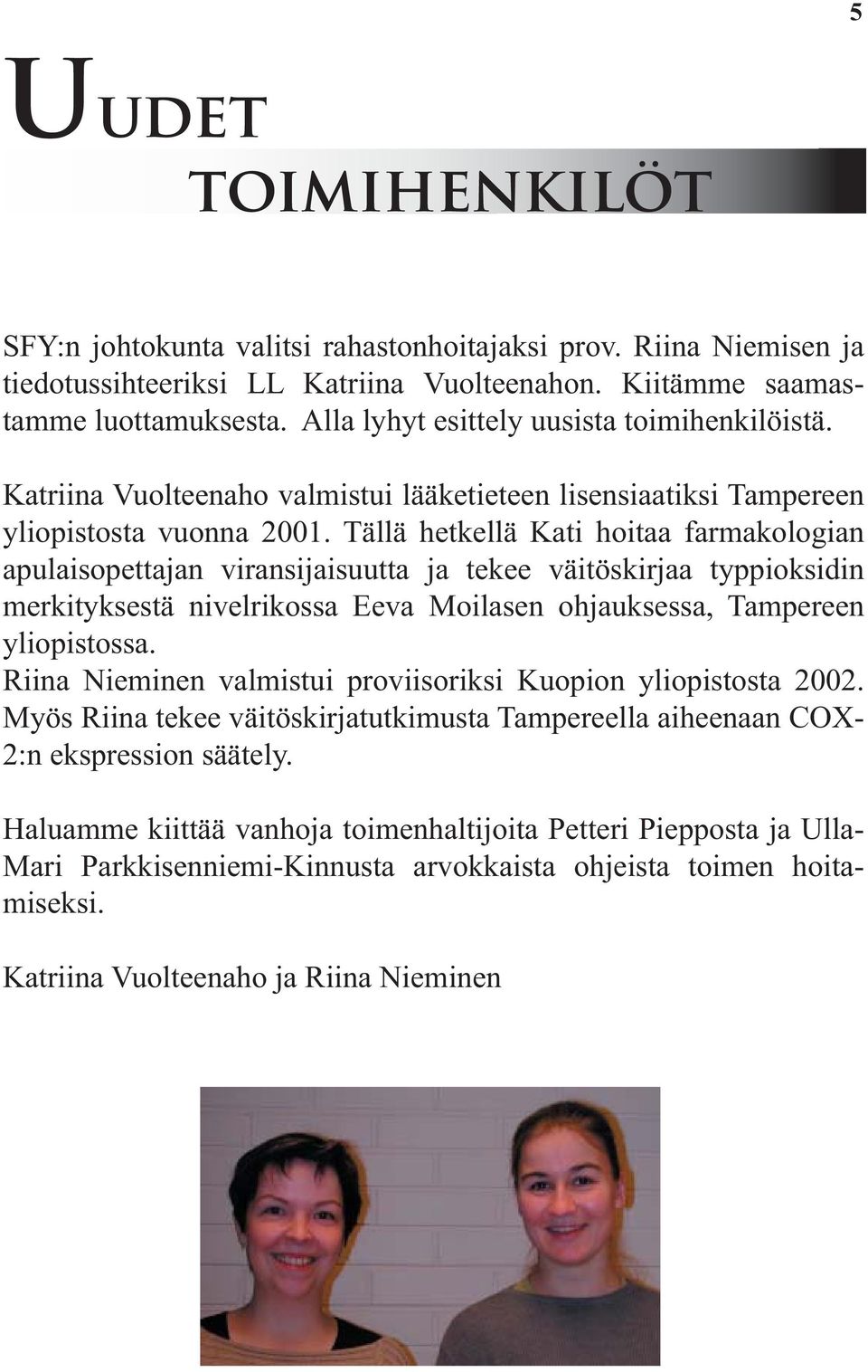 Tällä hetkellä Kati hoitaa farmakologian apulaisopettajan viransijaisuutta ja tekee väitöskirjaa typpioksidin merkityksestä nivelrikossa Eeva Moilasen ohjauksessa, Tampereen yliopistossa.