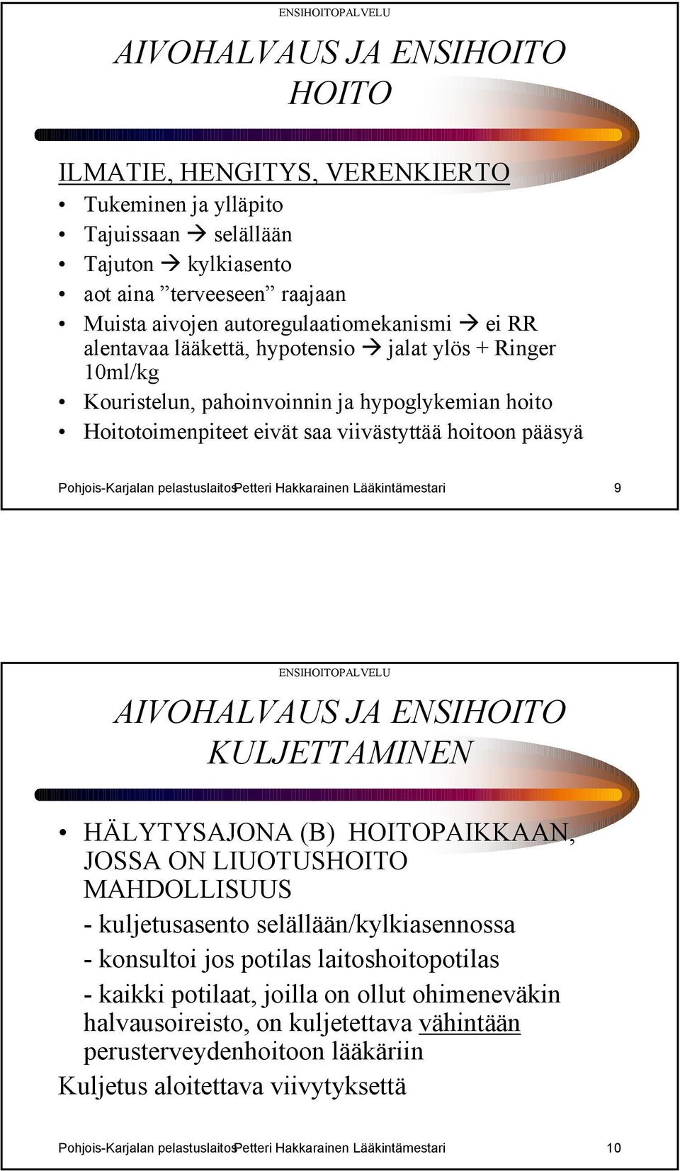 jalat ylös + Ringer 10ml/kg Kouristelun, pahoinvoinnin ja hypoglykemian hoito Hoitotoimenpiteet eivät saa viivästyttää hoitoon pääsyä Pohjois-Karjalan pelastuslaitospetteri Hakkarainen