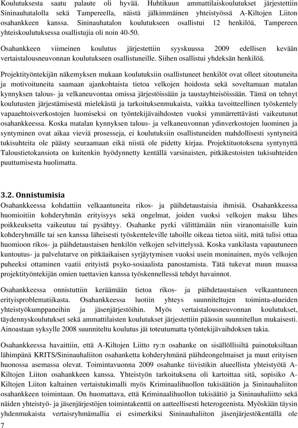 Osahankkeen viimeinen koulutus järjestettiin syyskuussa 2009 edellisen kevään vertaistalousneuvonnan koulutukseen osallistuneille. Siihen osallistui yhdeksän henkilöä.
