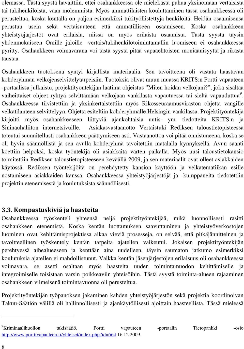 Heidän osaamisensa perustuu usein sekä vertaisuuteen että ammatilliseen osaamiseen. Koska osahankkeen yhteistyöjärjestöt ovat erilaisia, niissä on myös erilaista osaamista.