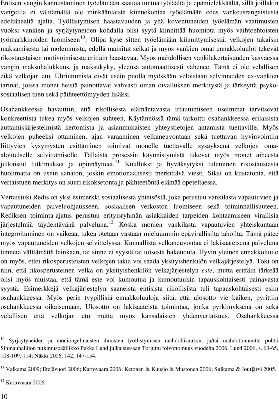 Työllistymisen haastavuuden ja yhä koventuneiden työelämän vaatimusten vuoksi vankien ja syrjäytyneiden kohdalla olisi syytä kiinnittää huomiota myös vaihtoehtoisten työmarkkinoiden luomiseen 10.