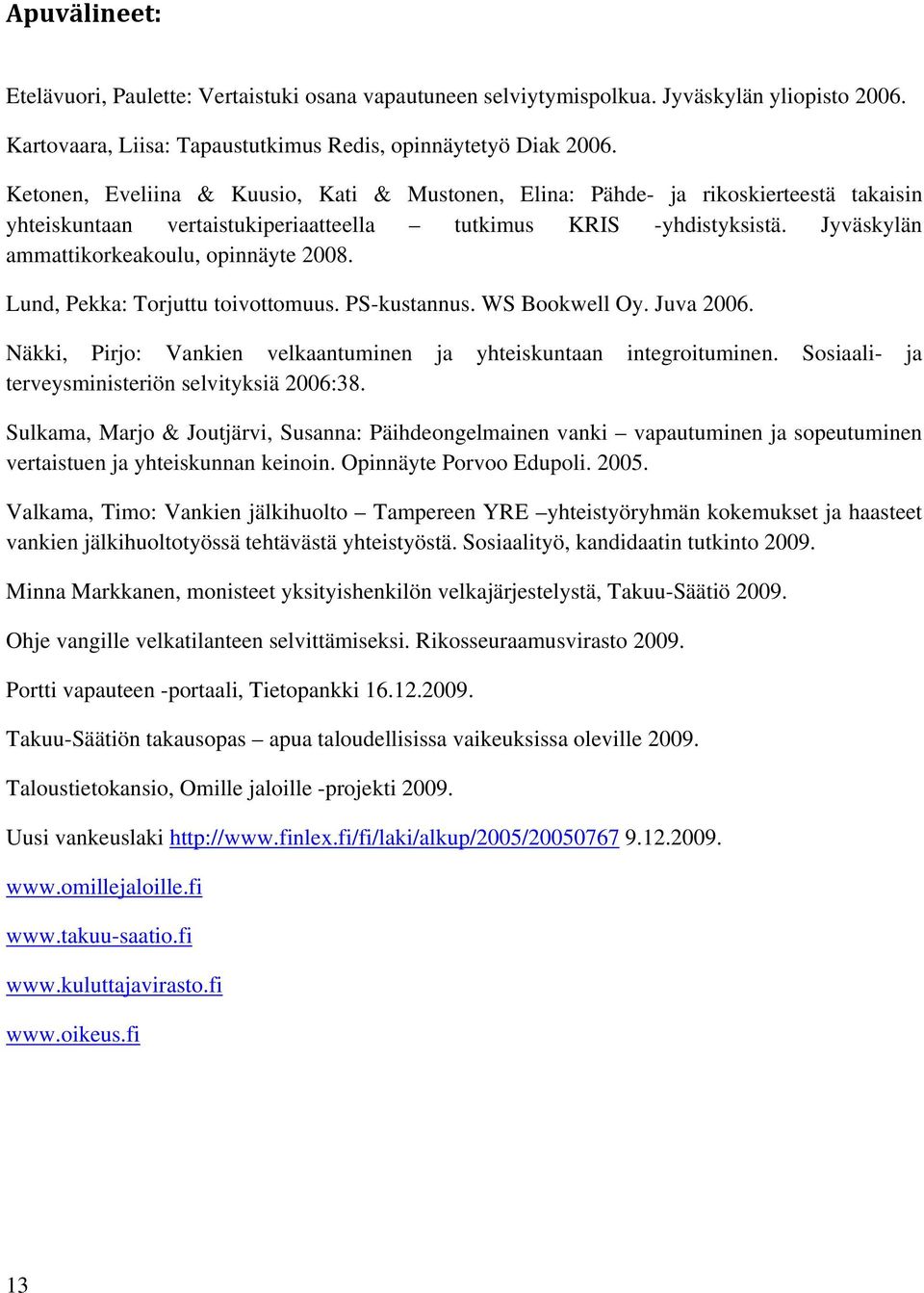 Jyväskylän ammattikorkeakoulu, opinnäyte 2008. Lund, Pekka: Torjuttu toivottomuus. PS-kustannus. WS Bookwell Oy. Juva 2006. Näkki, Pirjo: Vankien velkaantuminen ja yhteiskuntaan integroituminen.