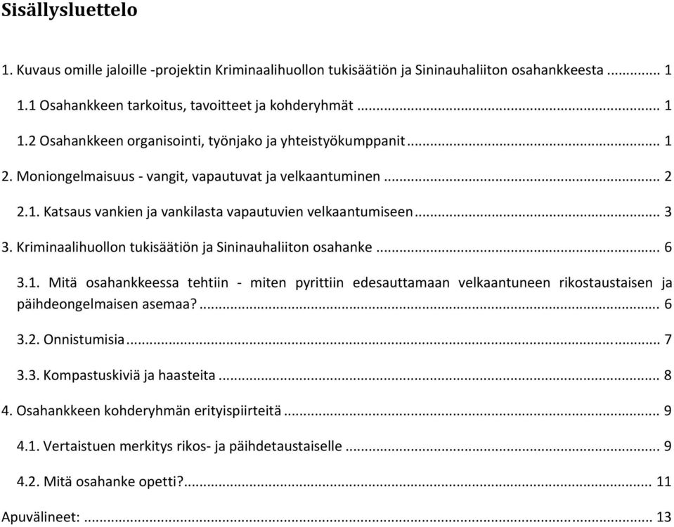 .. 6 3.1. Mitä osahankkeessa tehtiin miten pyrittiin edesauttamaan velkaantuneen rikostaustaisen ja päihdeongelmaisen asemaa?... 6 3.2. Onnistumisia... 7 3.3. Kompastuskiviä ja haasteita... 8 4.