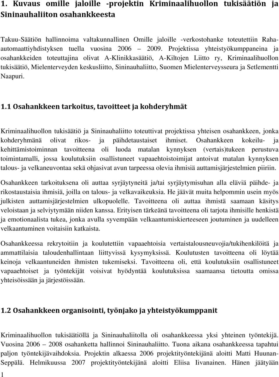 Projektissa yhteistyökumppaneina ja osahankkeiden toteuttajina olivat A-Klinikkasäätiö, A-Kiltojen Liitto ry, Kriminaalihuollon tukisäätiö, Mielenterveyden keskusliitto, Sininauhaliitto, Suomen