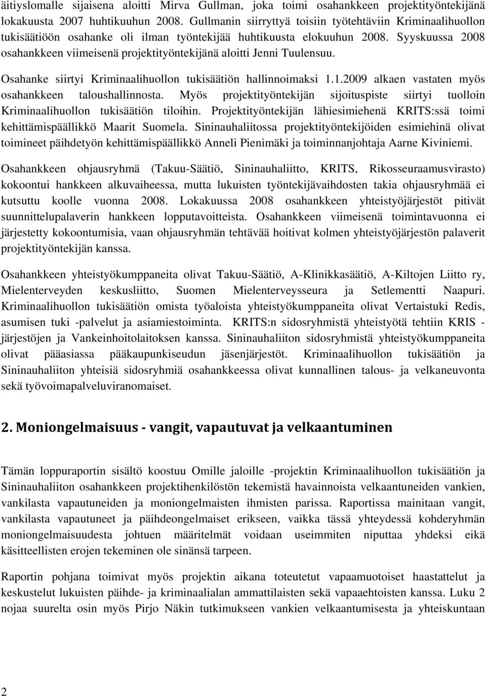 Syyskuussa 2008 osahankkeen viimeisenä projektityöntekijänä aloitti Jenni Tuulensuu. Osahanke siirtyi Kriminaalihuollon tukisäätiön hallinnoimaksi 1.