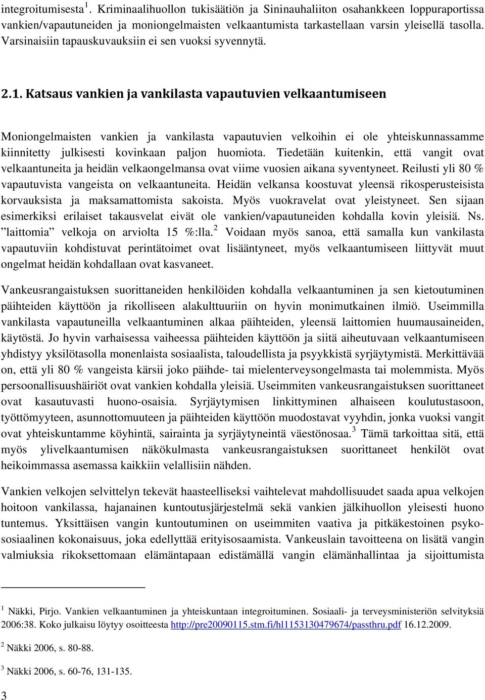 Katsaus vankien ja vankilasta vapautuvien velkaantumiseen Moniongelmaisten vankien ja vankilasta vapautuvien velkoihin ei ole yhteiskunnassamme kiinnitetty julkisesti kovinkaan paljon huomiota.
