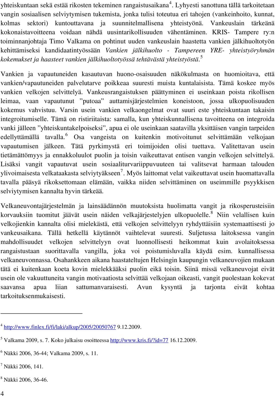 yhteistyönä. Vankeuslain tärkeänä kokonaistavoitteena voidaan nähdä uusintarikollisuuden vähentäminen.