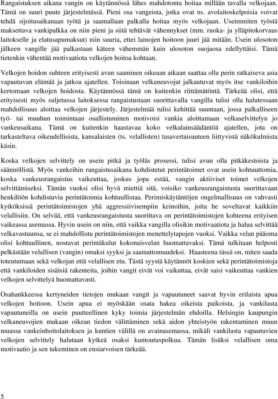 ruoka- ja ylläpitokorvaus laitokselle ja elatusapumaksut) niin suuria, ettei lainojen hoitoon juuri jää mitään.