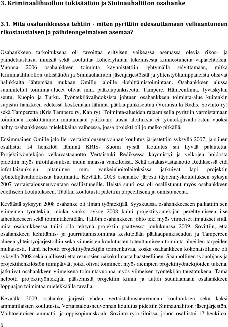 Vuonna 2006 osahankkeen toiminta käynnistettiin ryhtymällä selvittämään, mitkä Kriminaalihuollon tukisäätiön ja Sininauhaliiton jäsenjärjestöistä ja yhteistyökumppaneista olisivat halukkaita