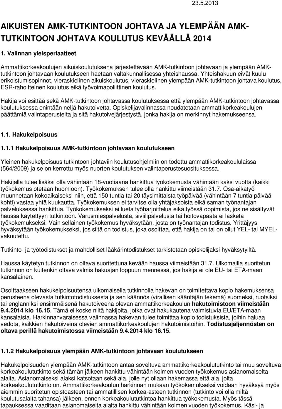 Yhteishakuun eivät kuulu erikoistumisopinnot, vieraskielinen aikuiskoulutus, vieraskielinen ylempään AMK-tutkintoon johtava koulutus, ESR-rahoitteinen koulutus eikä työvoimapoliittinen koulutus.