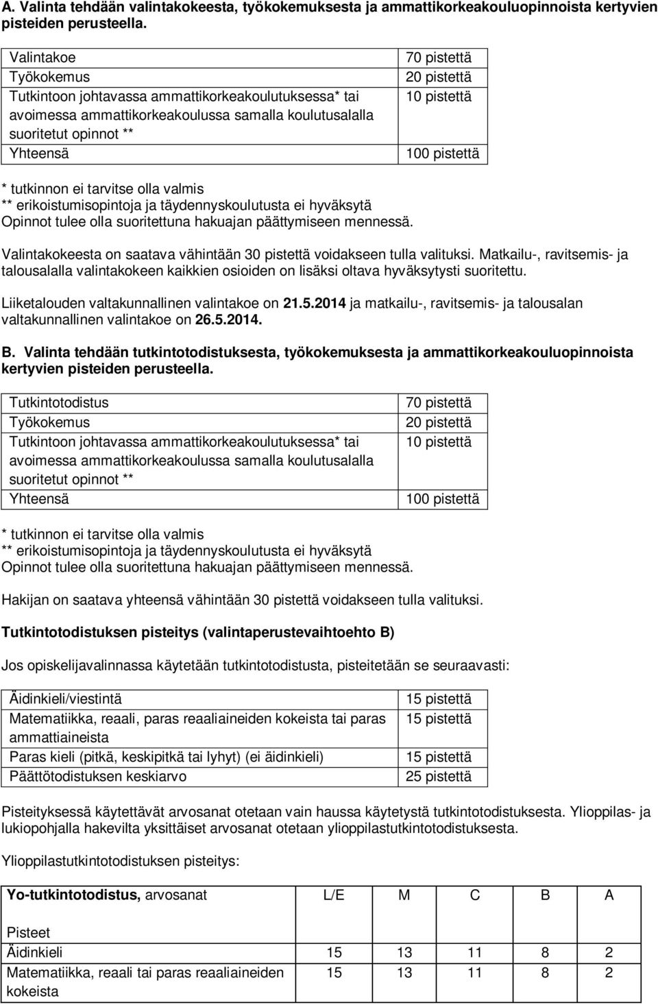 100 pistettä * tutkinnon ei tarvitse olla valmis ** erikoistumisopintoja ja täydennyskoulutusta ei hyväksytä Opinnot tulee olla suoritettuna hakuajan päättymiseen mennessä.