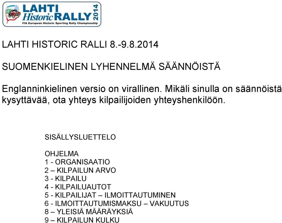 Mikäli sinulla on säännöistä kysyttävää, ota yhteys kilpailijoiden yhteyshenkilöön.