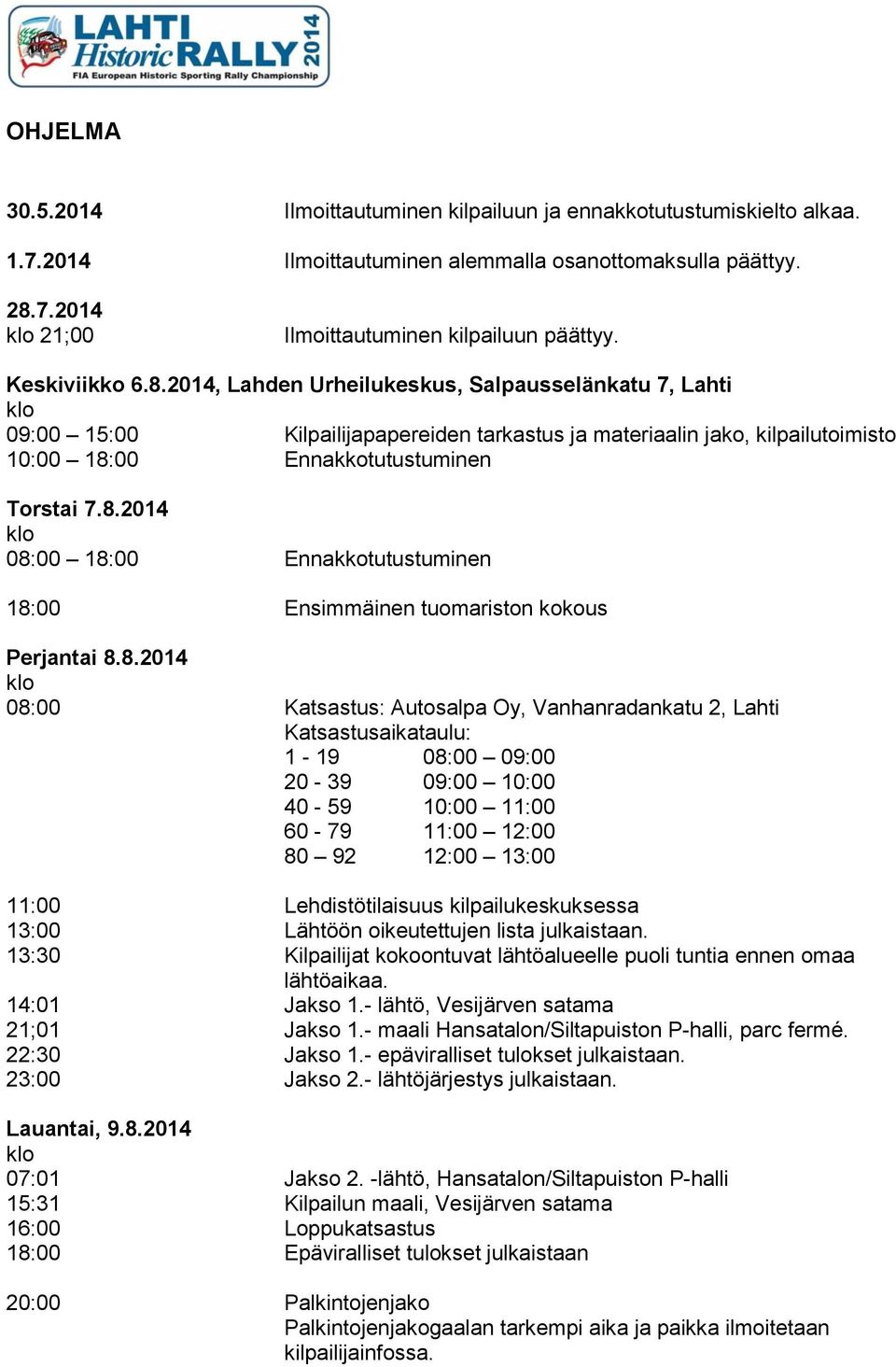 8.2014 08:00 Katsastus: Autosalpa Oy, Vanhanradankatu 2, Lahti Katsastusaikataulu: 1-19 08:00 09:00 20-39 09:00 10:00 40-59 10:00 11:00 60-79 11:00 12:00 80 92 12:00 13:00 11:00 Lehdistötilaisuus