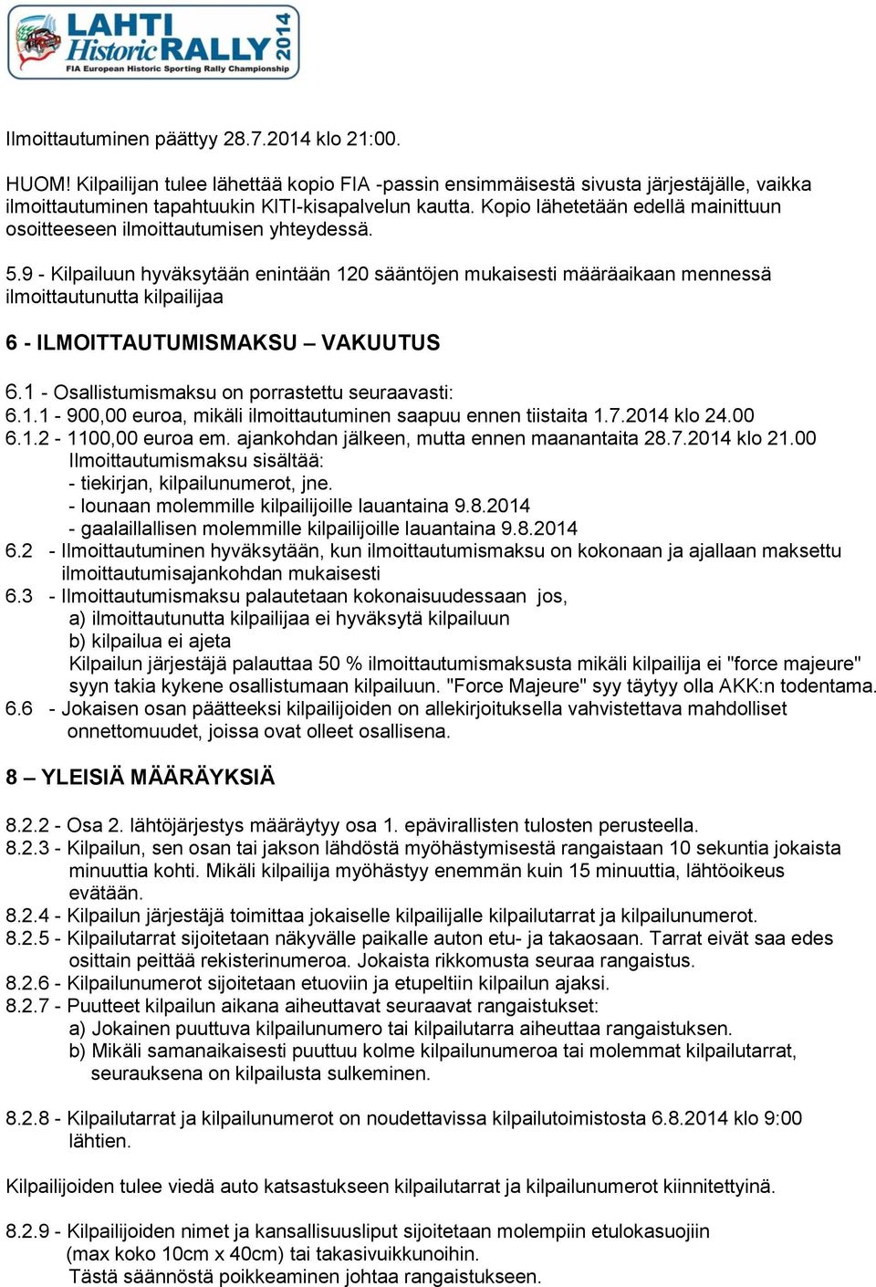 9 - Kilpailuun hyväksytään enintään 120 sääntöjen mukaisesti määräaikaan mennessä ilmoittautunutta kilpailijaa 6 - ILMOITTAUTUMISMAKSU VAKUUTUS 6.1 - Osallistumismaksu on porrastettu seuraavasti: 6.1.1-900,00 euroa, mikäli ilmoittautuminen saapuu ennen tiistaita 1.
