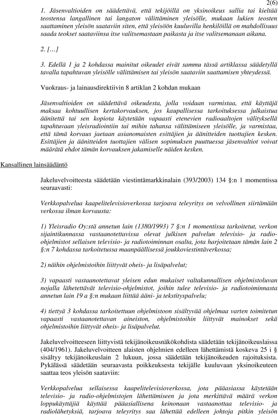 että yleisöön kuuluvilla henkilöillä on mahdollisuus saada teokset saataviinsa itse valitsemastaan paikasta ja itse valitsemanaan aikana. 2. [ ] Kansallinen lainsäädäntö 3.