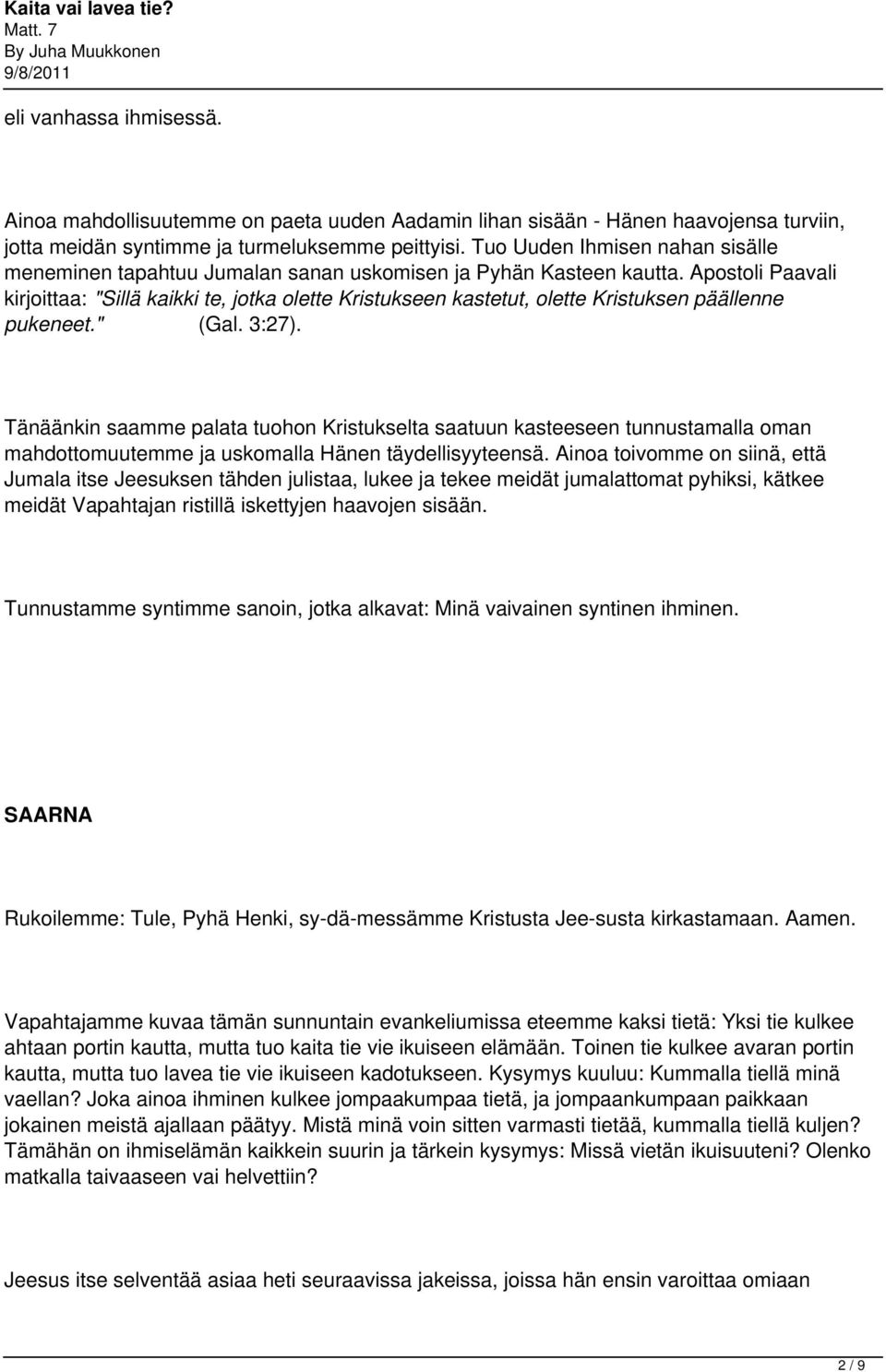 Apostoli Paavali kirjoittaa: "Sillä kaikki te, jotka olette Kristukseen kastetut, olette Kristuksen päällenne pukeneet." (Gal. 3:27).