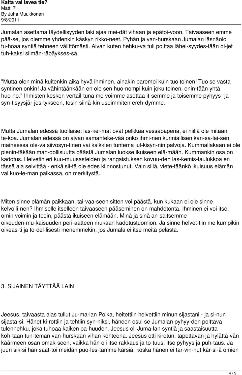 "Mutta olen minä kuitenkin aika hyvä ihminen, ainakin parempi kuin tuo toinen! Tuo se vasta syntinen onkin! Ja vähintäänkään en ole sen huo nompi kuin joku toinen, enin tään yhtä huo no.