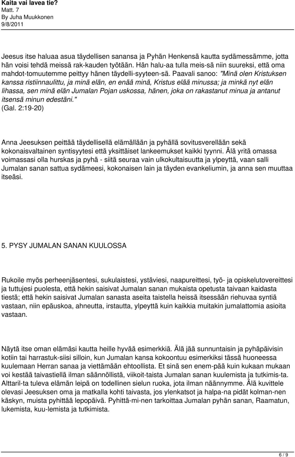 Paavali sanoo: "Minä olen Kristuksen kanssa ristiinnaulittu, ja minä elän, en enää minä, Kristus elää minussa; ja minkä nyt elän lihassa, sen minä elän Jumalan Pojan uskossa, hänen, joka on