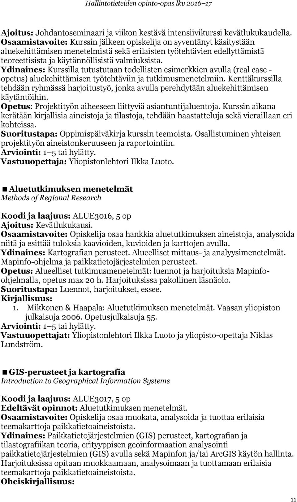 Ydinaines: Kurssilla tutustutaan todellisten esimerkkien avulla (real case - opetus) aluekehittämisen työtehtäviin ja tutkimusmenetelmiin.