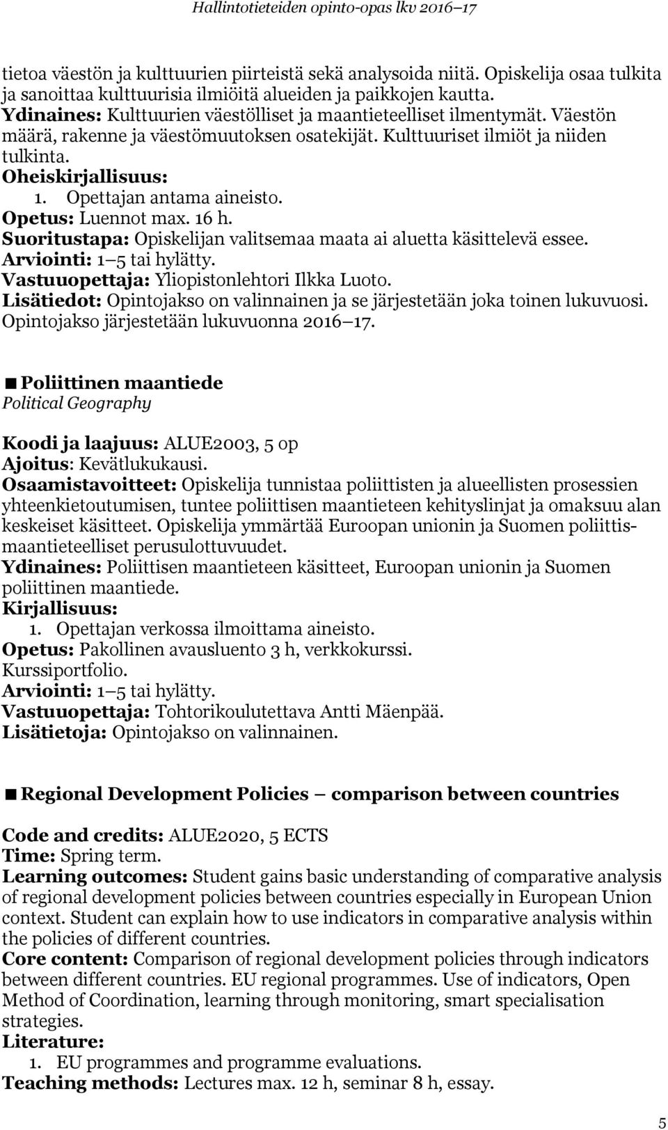 Opettajan antama aineisto. Opetus: Luennot max. 16 h. Suoritustapa: Opiskelijan valitsemaa maata ai aluetta käsittelevä essee. Vastuuopettaja: Yliopistonlehtori Ilkka Luoto.