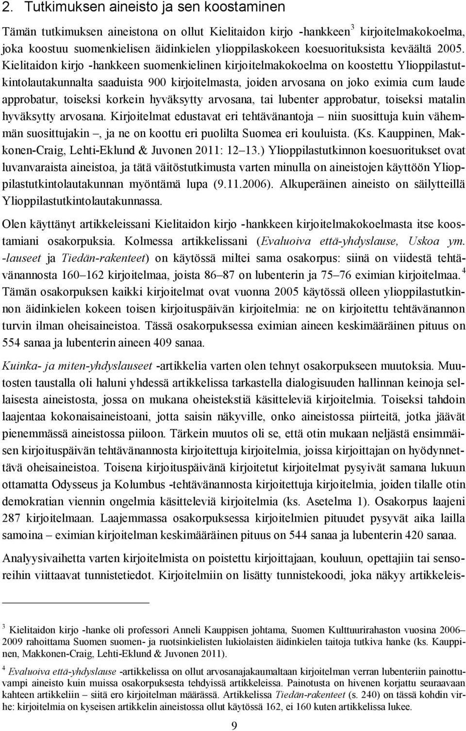 Kielitaidon kirjo -hankkeen suomenkielinen kirjoitelmakokoelma on koostettu Ylioppilastutkintolautakunnalta saaduista 900 kirjoitelmasta, joiden arvosana on joko eximia cum laude approbatur, toiseksi