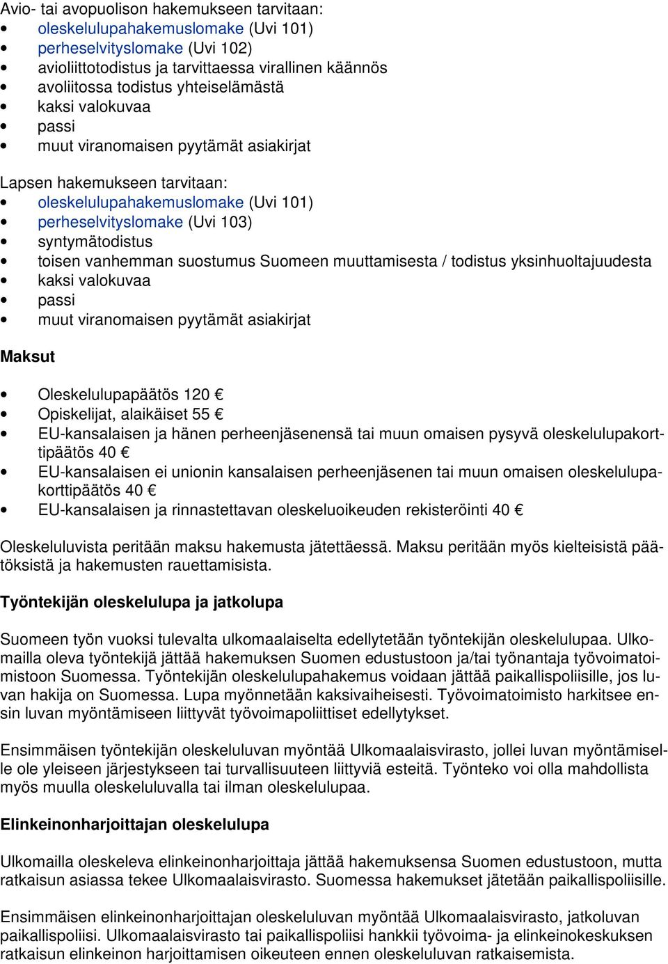 vanhemman suostumus Suomeen muuttamisesta / todistus yksinhuoltajuudesta kaksi valokuvaa passi muut viranomaisen pyytämät asiakirjat Maksut Oleskelulupapäätös 120 Opiskelijat, alaikäiset 55