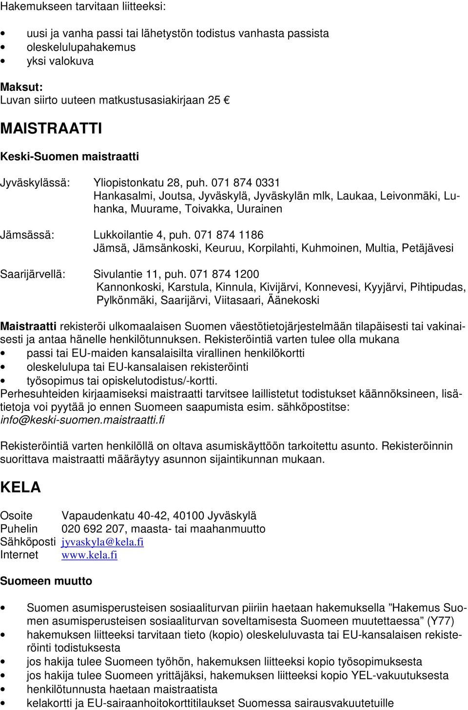 071 874 0331 Hankasalmi, Joutsa, Jyväskylä, Jyväskylän mlk, Laukaa, Leivonmäki, Luhanka, Muurame, Toivakka, Uurainen Jämsässä: Lukkoilantie 4, puh.