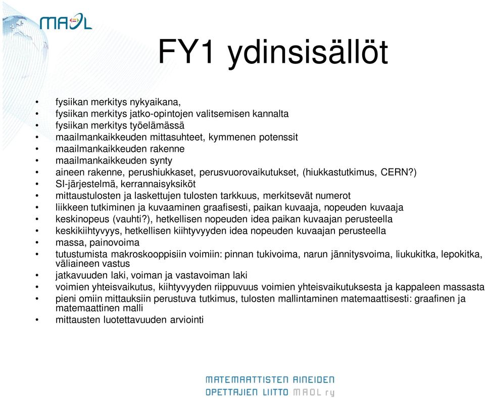 ) SI-järjestelmä, kerrannaisyksiköt mittaustulosten ja laskettujen tulosten tarkkuus, merkitsevät numerot liikkeen tutkiminen ja kuvaaminen graafisesti, paikan kuvaaja, nopeuden kuvaaja keskinopeus